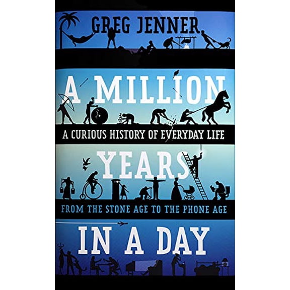 Pre-Owned A Million Years in a Day: A Curious History of Everyday Life from the Stone Age to the Phone Age (Hardcover) 1250089441 9781250089441