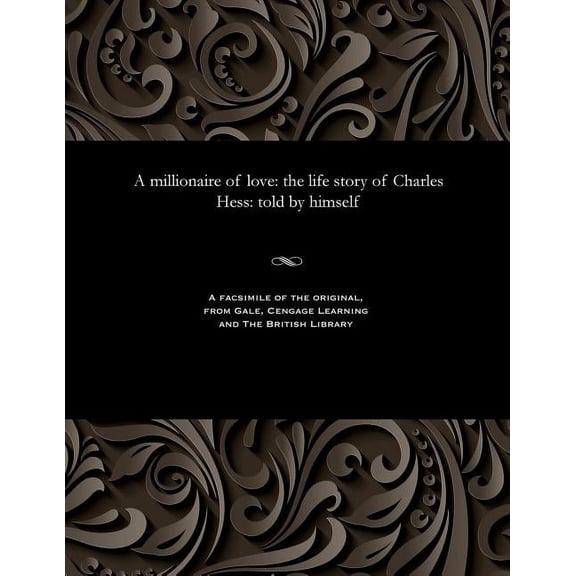 A Millionaire of Love : The Life Story of Charles Hess: Told by Himself