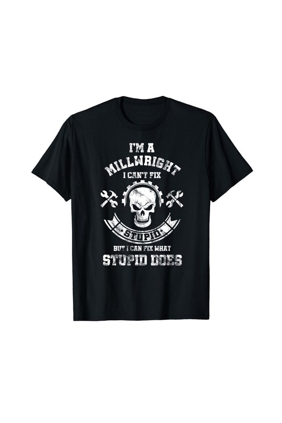 A Milllwright I Can_t Fix Stupid Funny Millwrights Classic T-Shirt Tee M-3XL