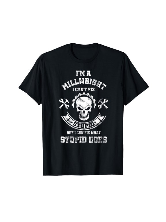 A Milllwright I Can_t Fix Stupid Funny Millwrights Classic T-Shirt Tee M-3XL
