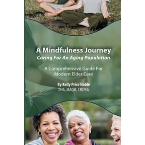 A Mindfulness Journey: Caring for an Aging Population - A Comprehensive Guide for Modern Elder Care, (Paperback)