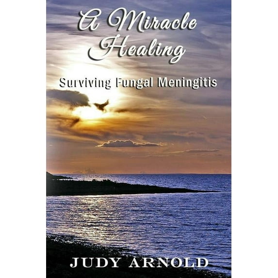 A Miracle Healing: Surviving Fungal Meningitis, (Paperback)