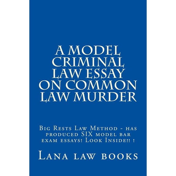 A Model Criminal Law Essay on Common Law Murder: Big Rests Law Method - Has Produced Six Model Bar Exam Essays! Look Inside!! !