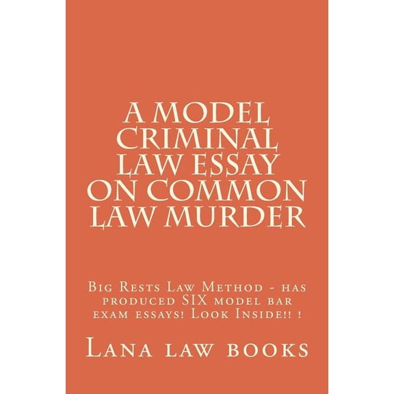 A Model Criminal Law Essay on Common Law Murder: Big Rests Law Method - Has Produced Six Model Bar Exam Essays! Look Inside!! !