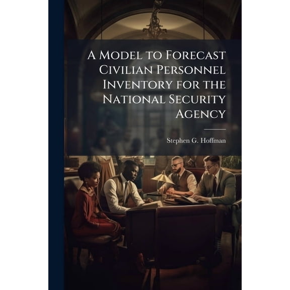 A Model to Forecast Civilian Personnel Inventory for the National Security Agency, (Paperback)