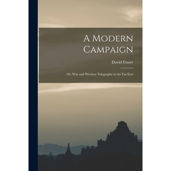 A Modern Campaign; or, War and Wireless Telegraphy in the Far East, (Paperback)