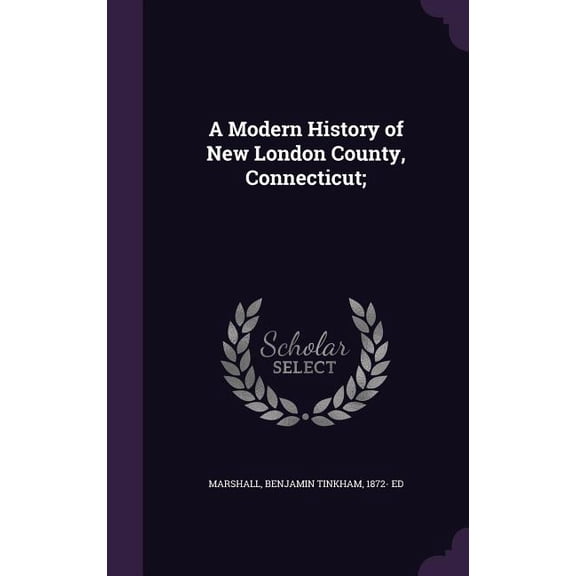 A Modern History of New London County, Connecticut; (Hardcover)