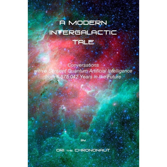 A Modern Intergalactic Tale: Conversations with a Sentient Quantum Artificial Intelligence from 6,575,042 Years in the F, (Paperback)