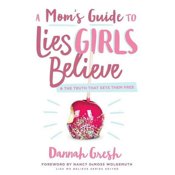 A Mom's Guide to Lies Girls Believe: And the Truth That Sets Them Free, (Paperback)