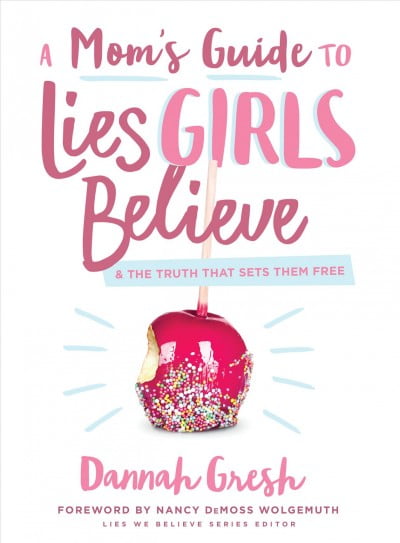 DANNAH GRESH; NANCY DEMOSS WOLGEMUTH A Mom's Guide to Lies Girls Believe : And the Truth that Sets Them Free (Paperback)