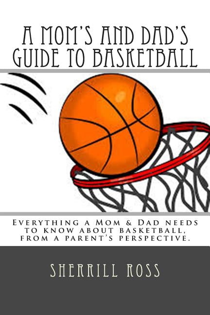 A Mom's and Dad's Guide to Basketball: Everything a Mom & Dad needs to know about basketball, from a parent's perspectiv, (Paperback)