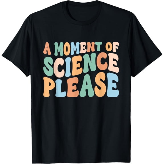 A Moment Of Science Please Student Teacher T-Shirt men and women can wear, black, white, gifts