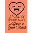 thumbnail image 1 of A Moment of Gratitude Makes a Difference in Your Attitude: Start your day with a quick dose of gratitude, (Paperback), 1 of 1