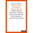 thumbnail image 1 of A Monitoring Pandemic Preparedness : Global Health Security’s Politics of Accountability, Development, and Infrastructure  (Paperback), 1 of 1