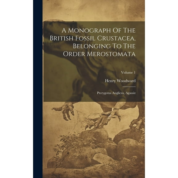 A Monograph Of The British Fossil Crustacea, Belonging To The Order Merostomata (Hardcover)