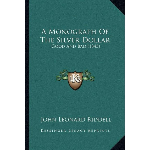 A Monograph Of The Silver Dollar : Good And Bad (1845) (Paperback)