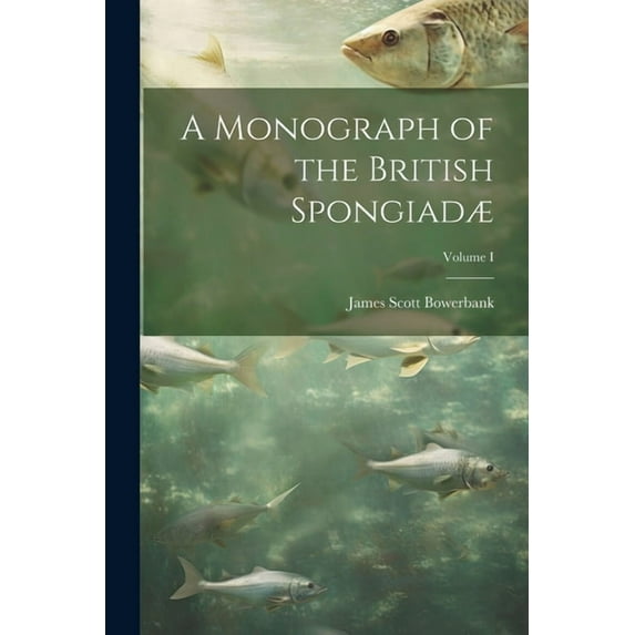 A Monograph of the British Spongiadæ; Volume I (Paperback)