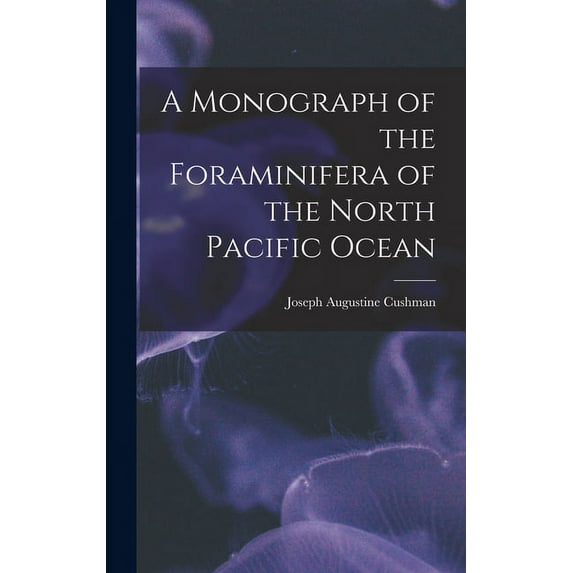 A Monograph of the Foraminifera of the North Pacific Ocean (Hardcover)