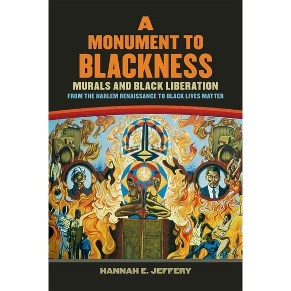 Monument to Blackness: Murals and Black Liberation, from the Harlem Renaissance to Black Lives Matter, (Paperback)