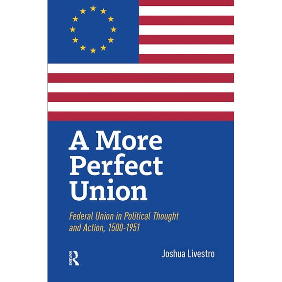 A More Perfect Union: Federal Union in Political Theory and Practice, 1500-1951, (Hardcover)