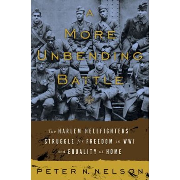 Pre-Owned A More Unbending Battle: The Harlem Hellfighter's Struggle for Freedom in WWI and Equality at Home, 9780465003174, 0465003176, Hardcover, 1 edition