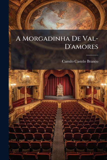 A Morgadinha De Val-D'amores : In Three Acts Entre a Flauta E a Viola. in One Act (Paperback)