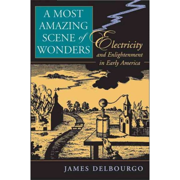 Pre-Owned A Most Amazing Scene of Wonders: Electricity and Enlightenment in Early America (Hardcover) 0674022998 9780674022997