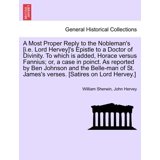 A Most Proper Reply to the Nobleman's [i.E. Lord Hervey]'s Epistle to a ...