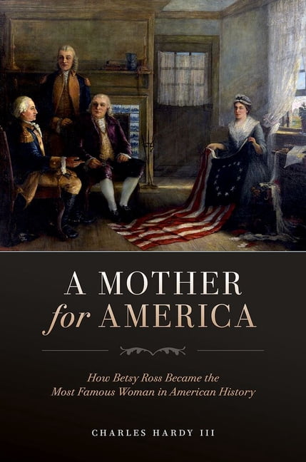 A Mother for America: How Betsy Ross Became the Most Famous Woman in American History, (Hardcover)