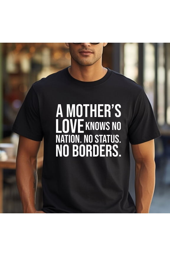 A Mother’s Love Knows No Nation No Status No Borders T-Shirt
