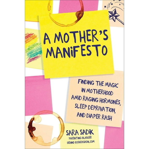 A Mother's Manifesto : Finding the Magic in Motherhood amid Raging Hormones, Sleep Deprivation, and Diaper Rash (Paperback)