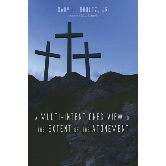 A Multi-Intentioned View of the Extent of the Atonement (Hardcover)