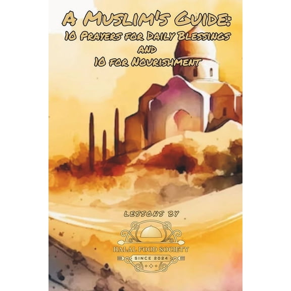 A Muslim's Guide: 10 Prayers for Daily Blessings and 10 for Nourishment, (Paperback)