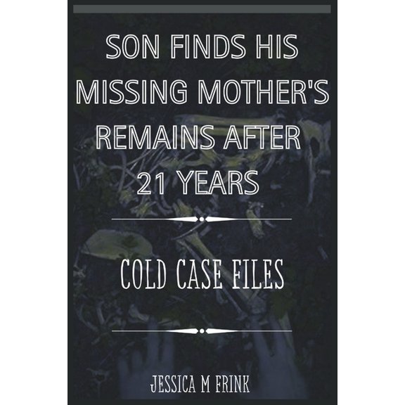 A Must Read...True Crimes/Biographies Son Finds His Missing Mother's Remains After 21 Years: Cold Case Files, Book 8, (Paperback)