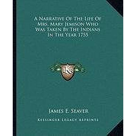 A Narrative Of The Life Of Mrs. Mary Jemison Who Was Taken By The Indians In The Year 1755 Paperback 1162649542 9781162649542 James E. Seaver