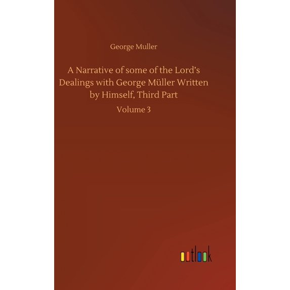A Narrative of some of the Lord's Dealings with George Müller Written by Himself, Third Part: Volume 3, (Hardcover)