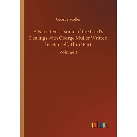 A Narrative of some of the Lord's Dealings with George Müller Written by Himself, Third Part: Volume 3, (Paperback)