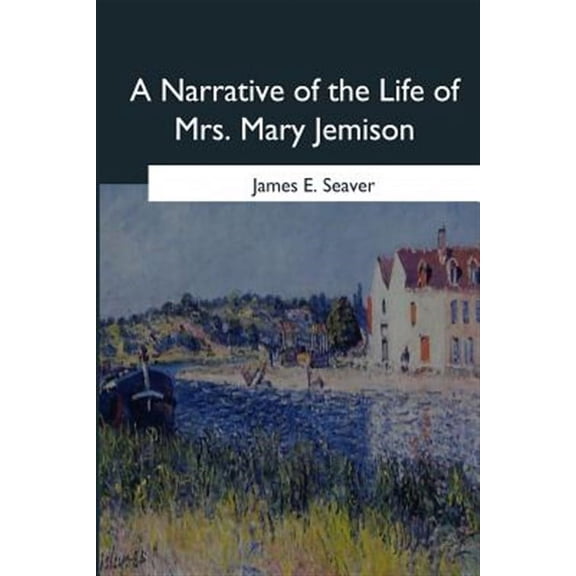 A Narrative of the Life of Mrs. Mary Jemison (Paperback) by James E Seaver