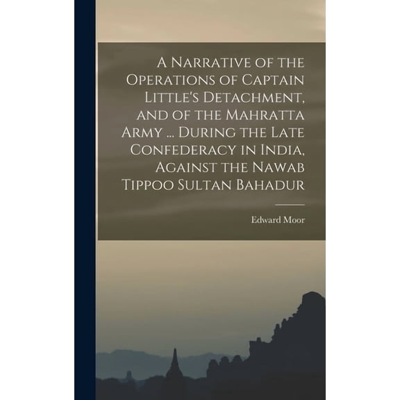 A Narrative of the Operations of Captain Little's Detachment, and of the Mahratta Army ... During the Late Confederacy i, (Hardcover)