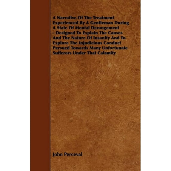 A Narrative of the Treatment Experienced by a Gentleman During a State of Mental Derangement - (Paperback) by John Perceval