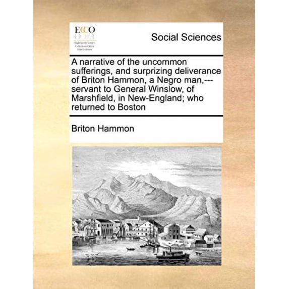 A Narrative of the Uncommon Sufferings, and Surprizing Deliverance of Briton Hammon, a Negro Man, ---Servant to General Winslow, of Marshfield, in N