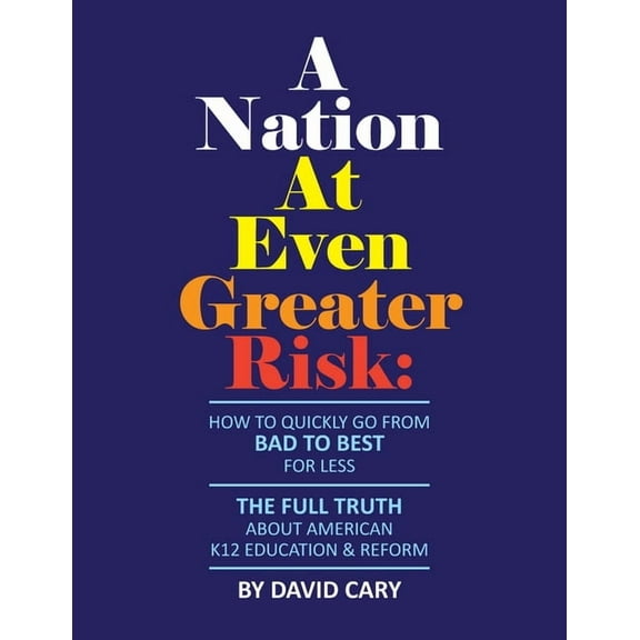 A Nation At Even Greater Risk - Paperback: How To Quickly Go From BAD To BEST For Less, (Paperback)