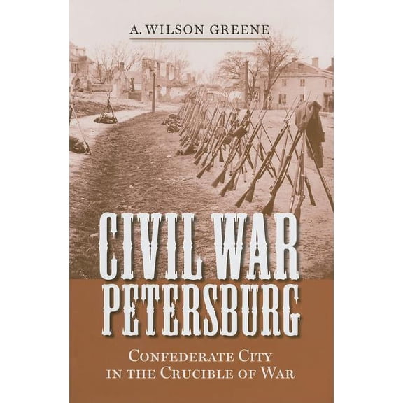A Nation Divided: Studies in the Civil War Era: Civil War Petersburg : Confederate City in the Crucible of War (Hardcover)