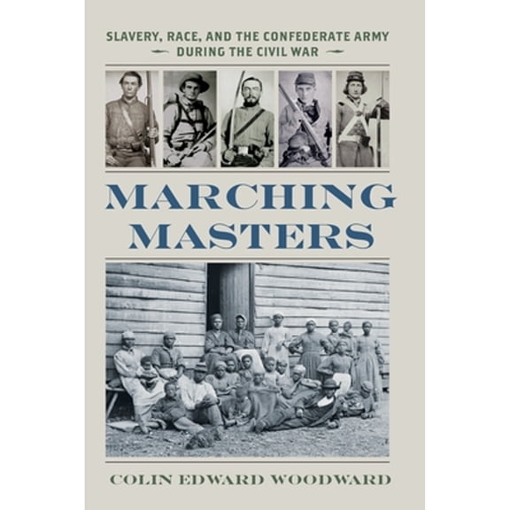 A Nation Divided: Studies in the Civil War Era: Marching Masters : Slavery, Race, and the Confederate Army during the Civil War (Paperback)