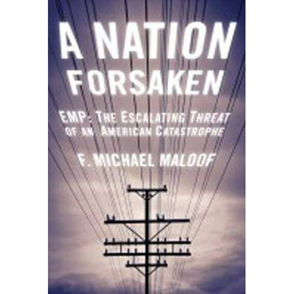 Pre-Owned A Nation Forsaken: EMP: The Escalating Threat of an American Catastrophe (Hardcover) 1936488566 9781936488568