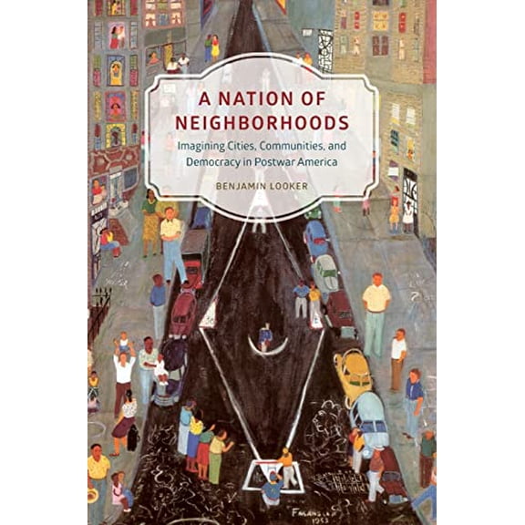 Pre-Owned A Nation of Neighborhoods: Imagining Cities, Communities, and Democracy in Postwar America (Paperback) 022629031X 9780226290317