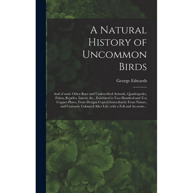 A Natural History of Uncommon Birds : and of Some Other Rare and