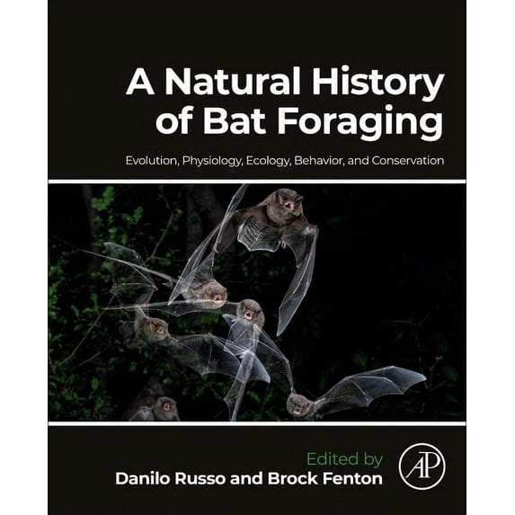 A Natural History of Bat Foraging: Evolution, Physiology, Ecology, Behavior, and Conservation, (Paperback)