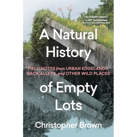 Pre-Owned A Natural History of Empty Lots: Field Notes from Urban Edgelands, Back Alleys, and Other Wild Places, 9781643263366, 1643263366, Hardcover,
