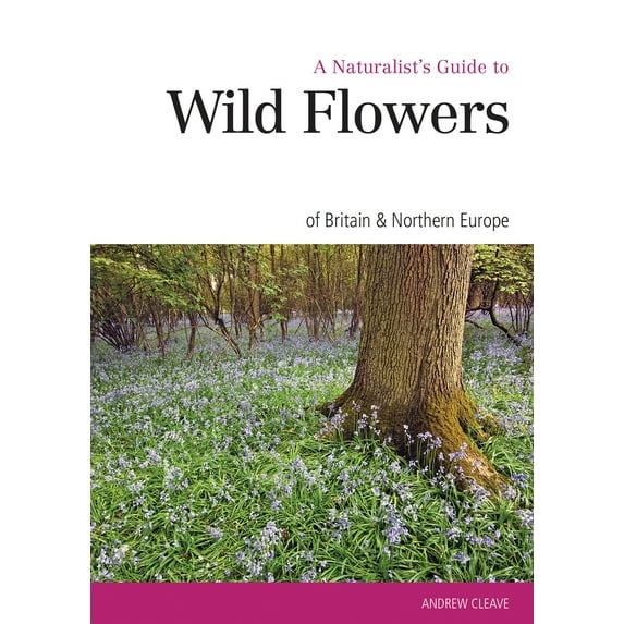 A Naturalist's Guide to Wild Flowers of Britain & Northern Europe